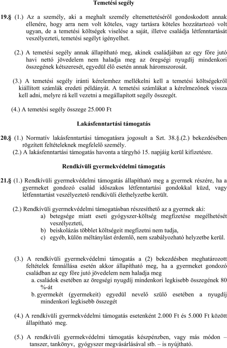 saját, illetve családja létfenntartását veszélyezteti, temetési segélyt igényelhet. (2.