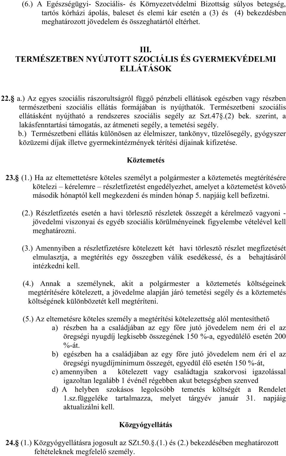 ) Az egyes szociális rászorultságról függ pénzbeli ellátások egészben vagy részben természetbeni szociális ellátás formájában is nyújthatók.