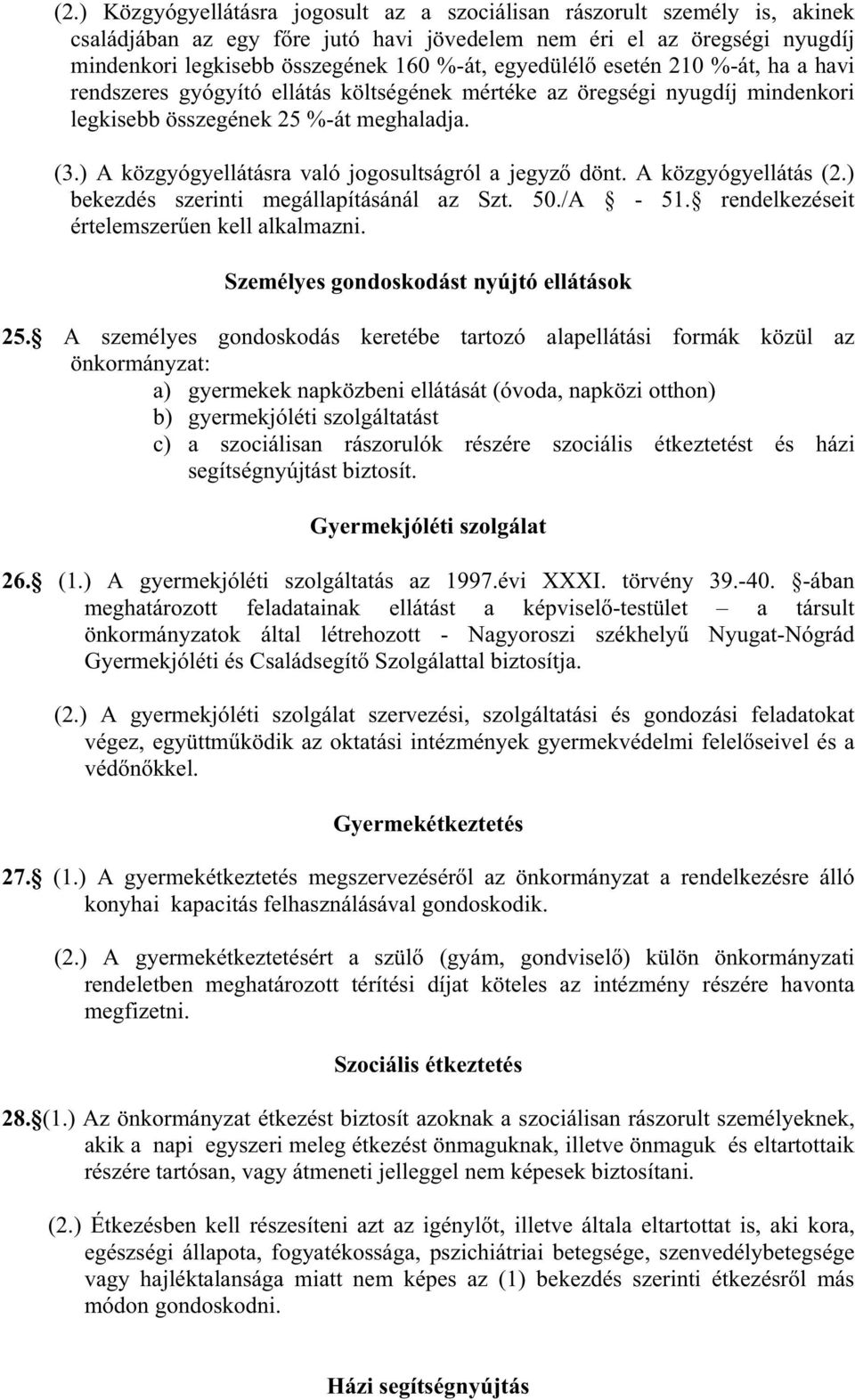 ) A közgyógyellátásra való jogosultságról a jegyz dönt. A közgyógyellátás (2.) bekezdés szerinti megállapításánál az Szt. 50./A - 51. rendelkezéseit értelemszer en kell alkalmazni.