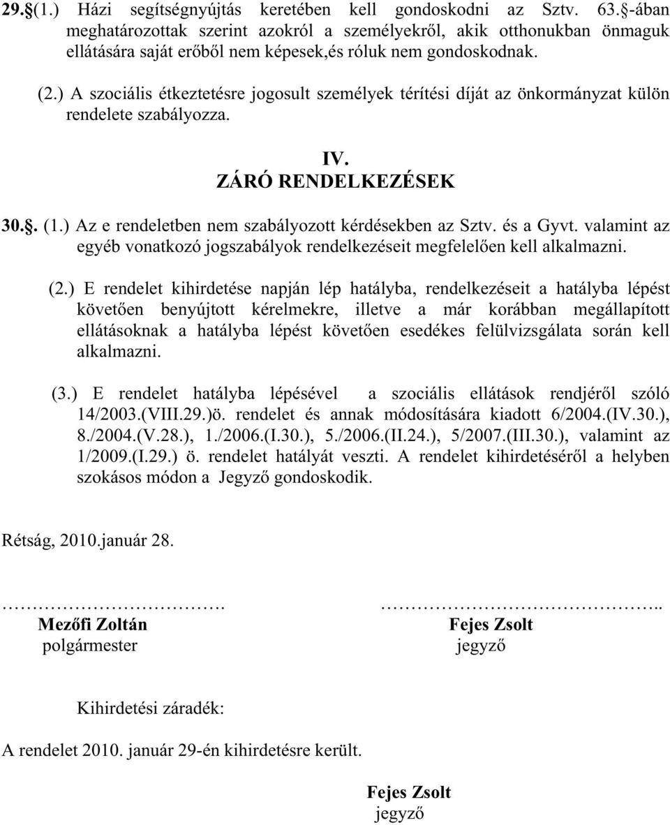 ) A szociális étkeztetésre jogosult személyek térítési díját az önkormányzat külön rendelete szabályozza. IV. ZÁRÓ RENDELKEZÉSEK 30.. (1.) Az e rendeletben nem szabályozott kérdésekben az Sztv.