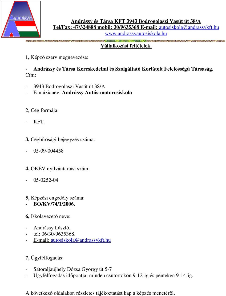 Cím: - 3943 Bodrogolaszi Vasút út 38/A - Fantázianév: Andrássy Autós-motorosiskola 2, Cég formája: - KFT.