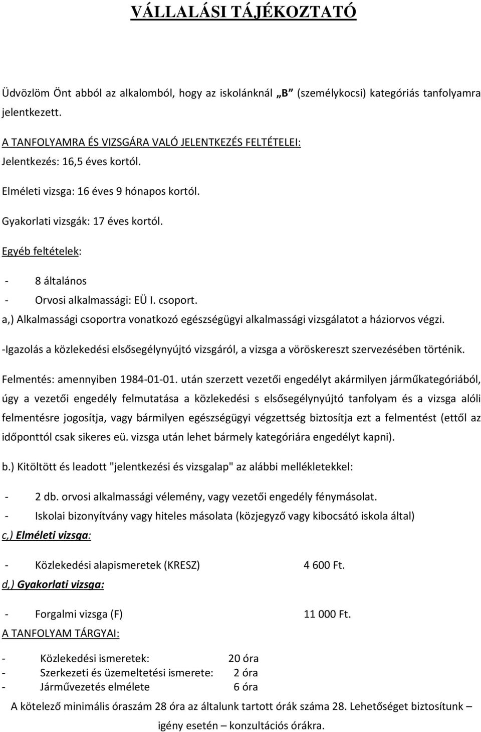 Egyéb feltételek: - 8 általános - Orvosi alkalmassági: EÜ I. csoport. a,) Alkalmassági csoportra vonatkozó egészségügyi alkalmassági vizsgálatot a háziorvos végzi.