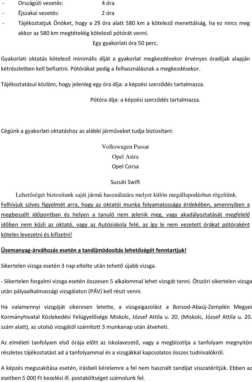 Pótórákat pedig a felhasználásnak a megkezdésekor. Tájékoztatásul közlöm, hogy jelenleg egy óra díja: a képzési szerződés tartalmazza. Pótóra díja: a képzési szerződés tartalmazza.