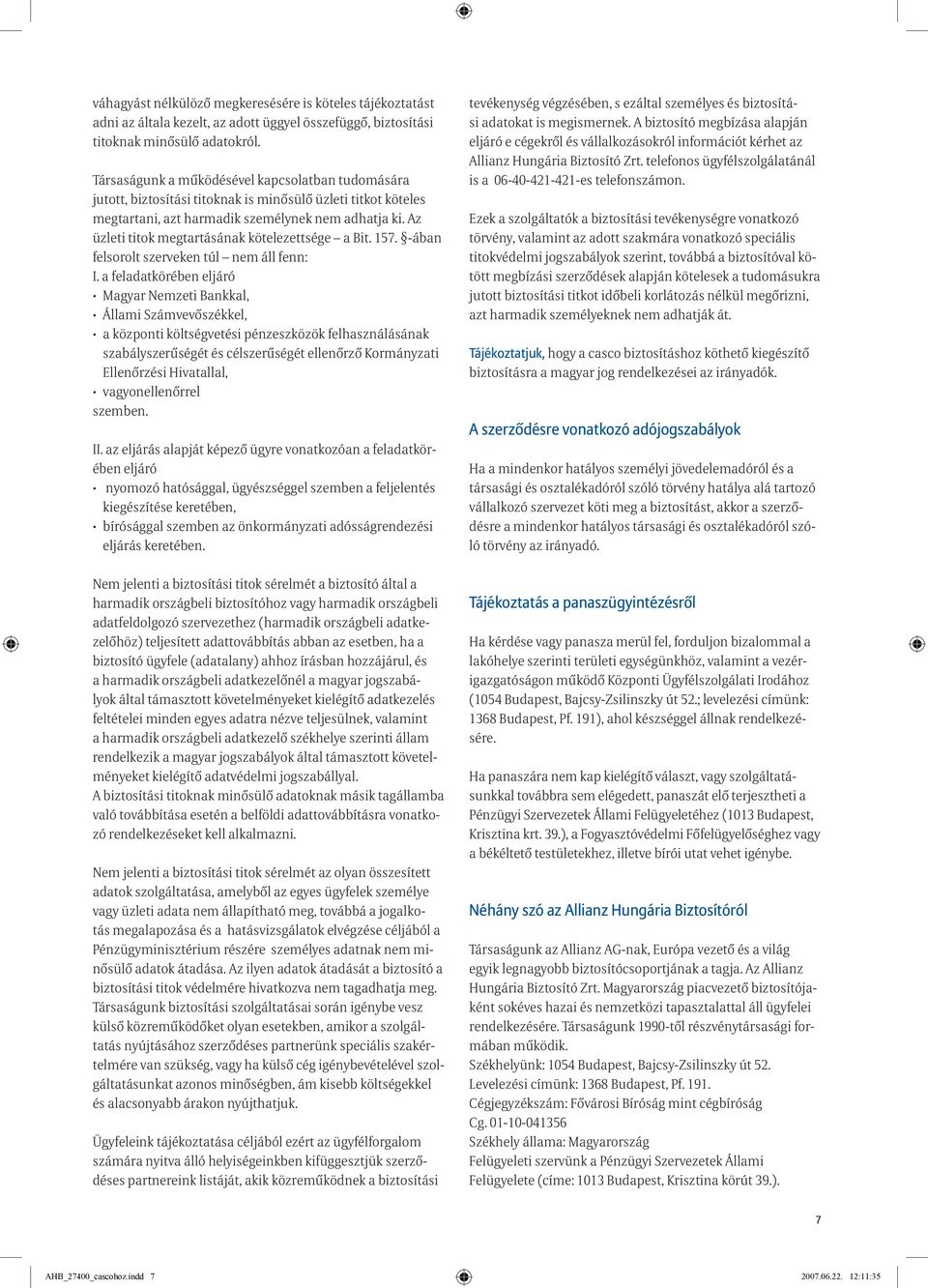 Az üzleti titok megtartásának kötelezettsége a Bit. 157. -ában felsorolt szerveken túl nem áll fenn: I.