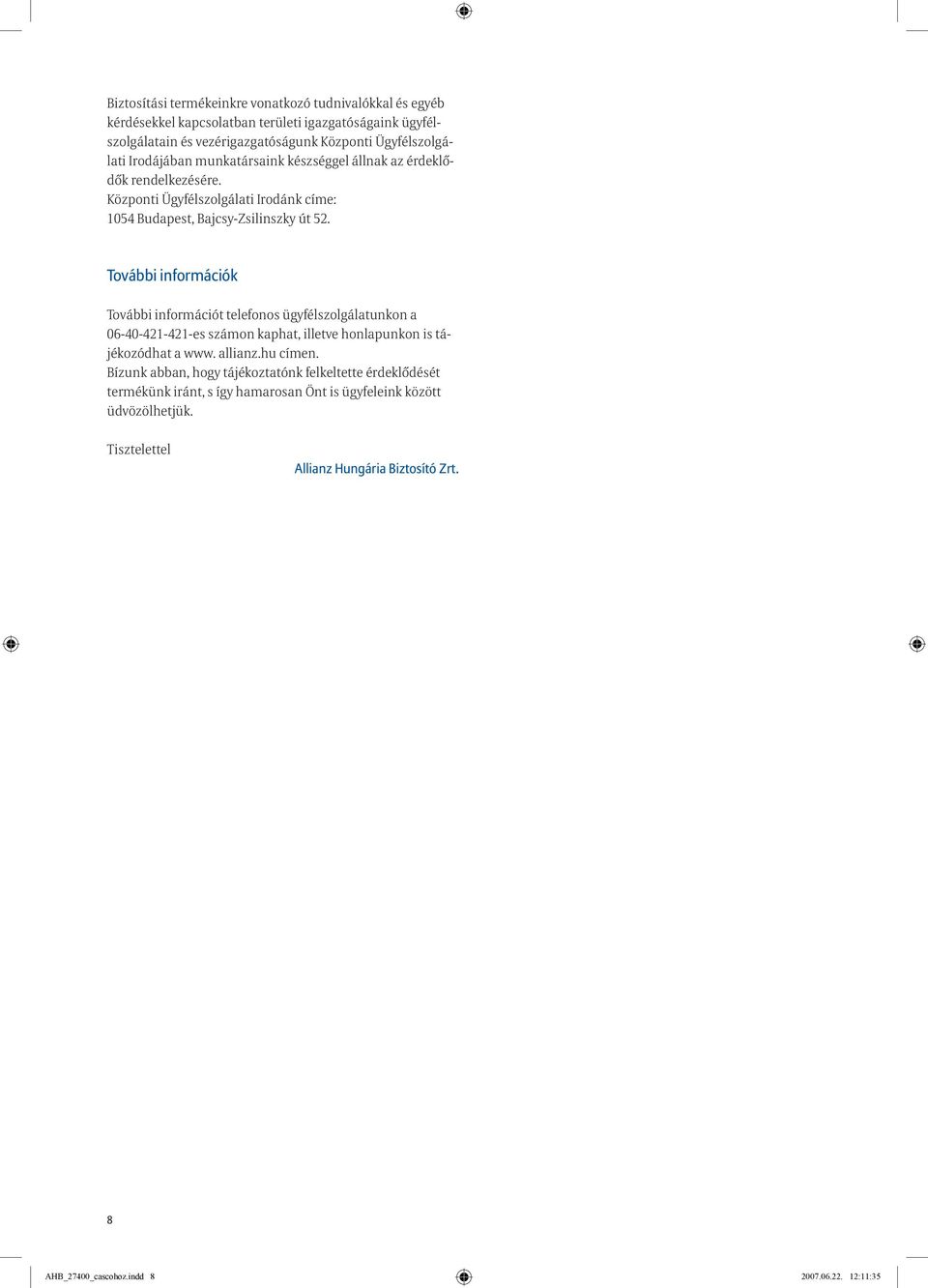 További információk További információt telefonos ügyfélszolgálatunkon a 06-40-421-421-es számon kaphat, illetve honlapunkon is tájékozódhat a www. allianz.hu címen.