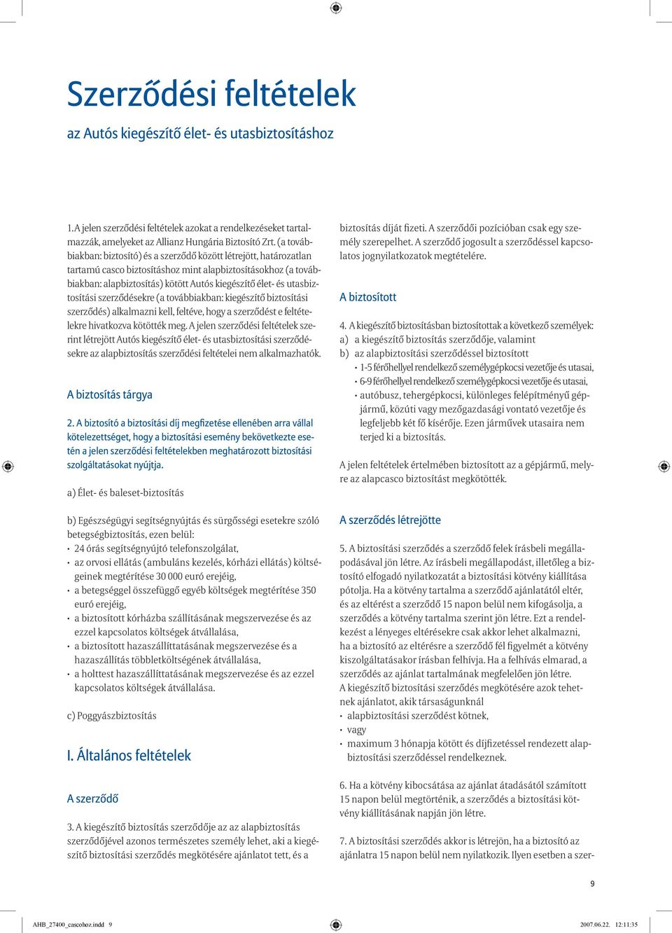 utasbiztosítási szerződésekre (a továbbiakban: kiegészítő biztosítási szerződés) alkalmazni kell, feltéve, hogy a szerződést e feltételekre hivatkozva kötötték meg.