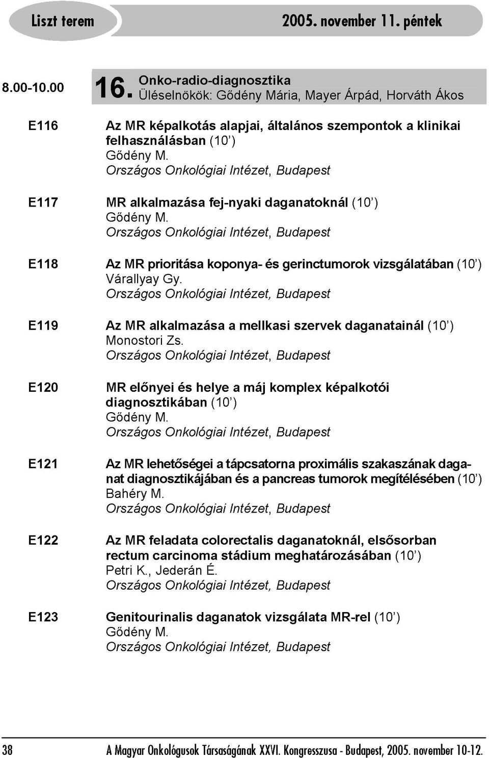 koponya- fej-nyaki daganatoknál és gerinctumorok (10 ) vizsgálatában (10 ) E121 E120 E119 Az MR Gődény diagnosztikában Monostori MR előnyei lehetőségei alkalmazása M. Zs.