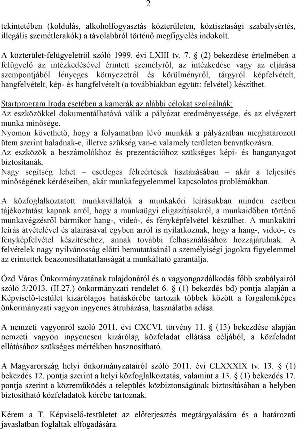 (2) bekezdése értelmében a felügyelő az intézkedésével érintett személyről, az intézkedése vagy az eljárása szempontjából lényeges környezetről és körülményről, tárgyról képfelvételt, hangfelvételt,