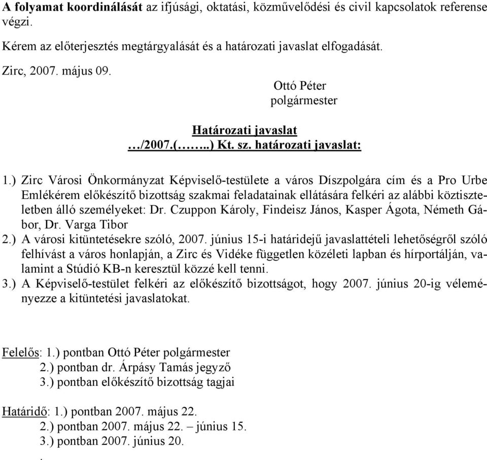 ) Zirc Városi Önkormányzat Képviselő-testülete a város Díszpolgára cím és a Pro Urbe Emlékérem előkészítő bizottság szakmai feladatainak ellátására felkéri az alábbi köztiszteletben álló személyeket: