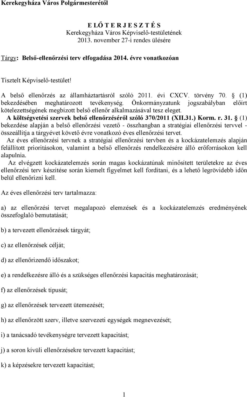 Önkormányzatunk jogszabályban előírt kötelezettségének megbízott belső ellenőr alkalmazásával tesz eleget. A költségvetési szervek belső ellenőrzéséről szóló 370/2011 (XII.31.) Korm. r. 31.