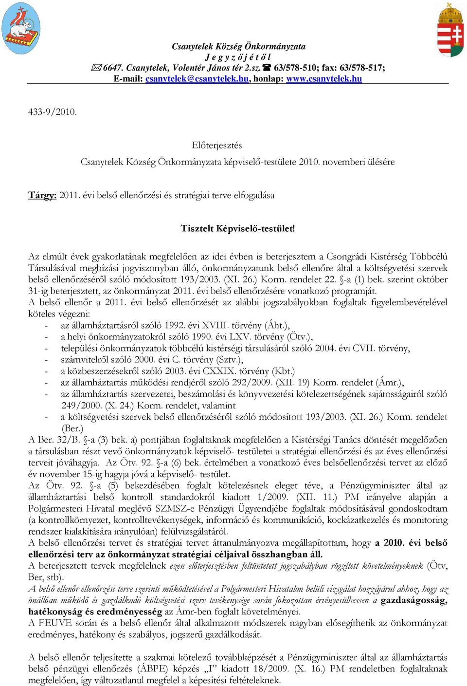 Az elmúlt évek gyakorlatának megfelelően az idei évben is beterjesztem a Csongrádi Kistérség Többcélú Társulásával megbízási jogviszonyban álló, önkormányzatunk belső ellenőre által a költségvetési