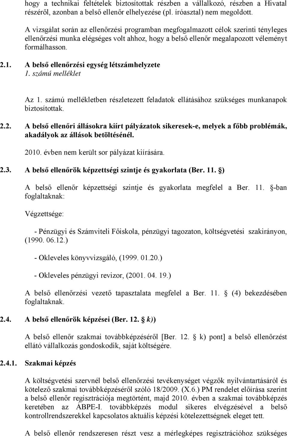 A belső ellenőrzési egység létszámhelyzete 1. számú melléklet Az 1. számú mellékletben részletezett feladatok ellátásához szükséges munkanapok biztosítottak. 2.