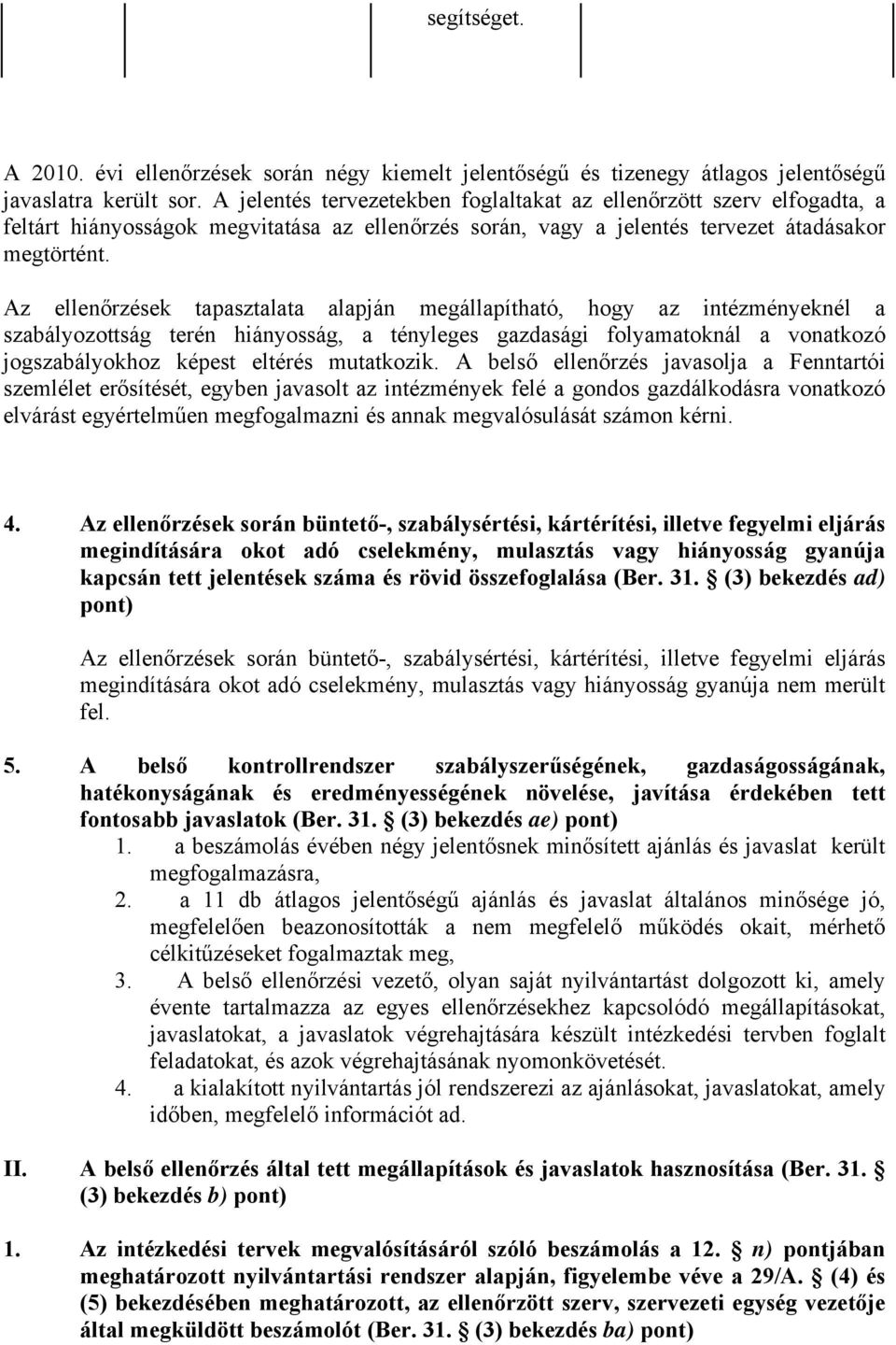 Az ellenőrzések tapasztalata alapján megállapítható, hogy az intézményeknél a szabályozottság terén hiányosság, a tényleges gazdasági folyamatoknál a vonatkozó jogszabályokhoz képest eltérés