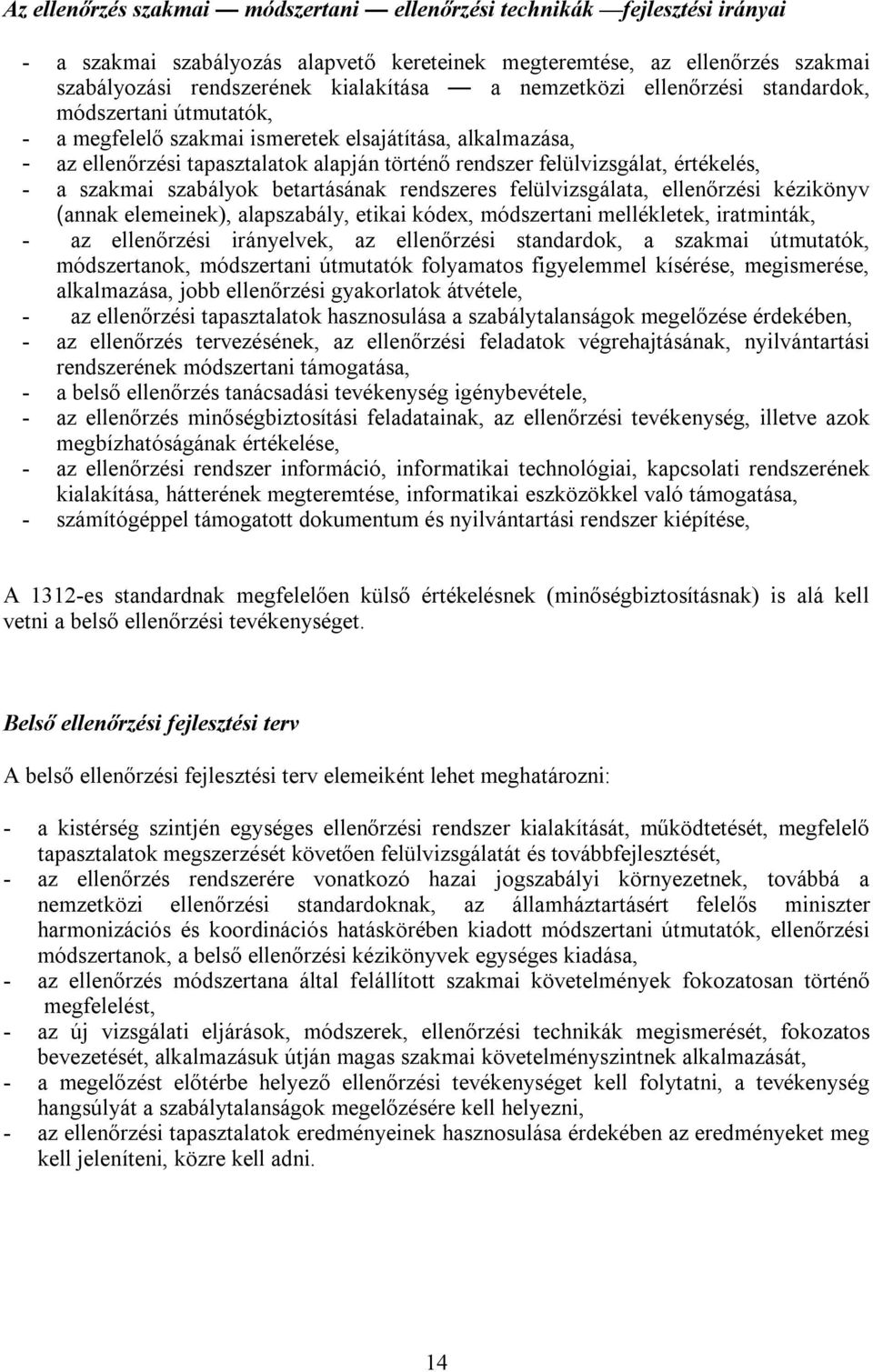 - a szakmai szabályok betartásának rendszeres felülvizsgálata, ellenőrzési kézikönyv (annak elemeinek), alapszabály, etikai kódex, módszertani mellékletek, iratminták, - az ellenőrzési irányelvek, az