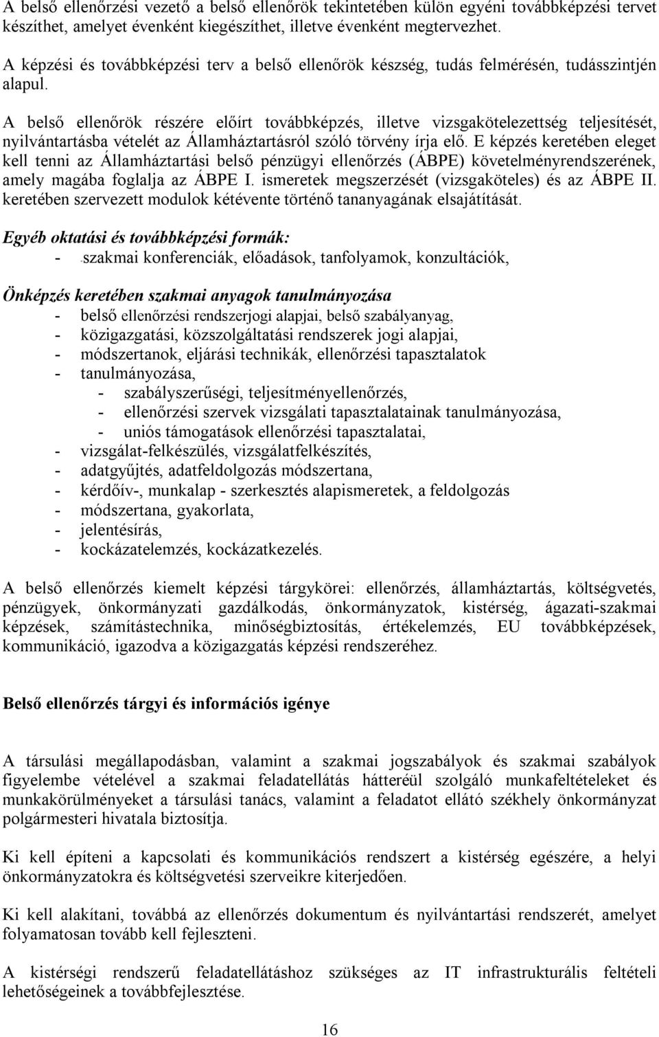 A belső ellenőrök részére előírt továbbképzés, illetve vizsgakötelezettség teljesítését, nyilvántartásba vételét az Államháztartásról szóló törvény írja elő.