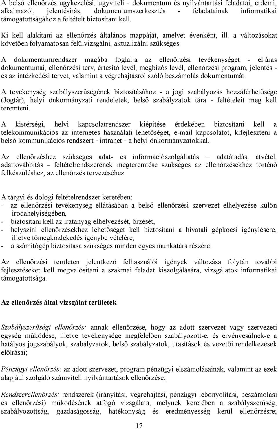 A dokumentumrendszer magába foglalja az ellenőrzési tevékenységet - eljárás dokumentumai, ellenőrzési terv, értesítő levél, megbízós levél, ellenőrzési program, jelentés - és az intézkedési tervet,