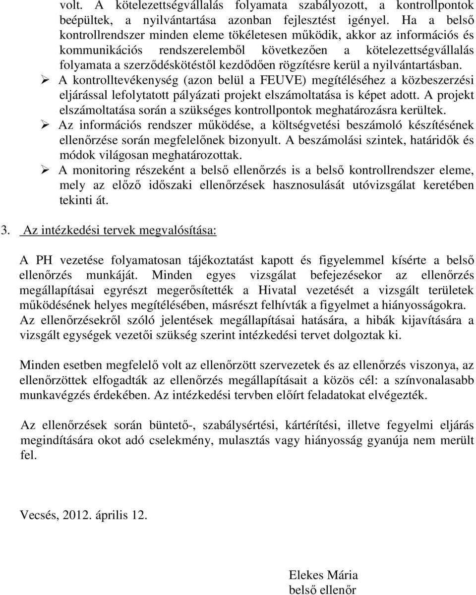 rögzítésre kerül a nyilvántartásban. A kontrolltevékenység (azon belül a FEUVE) megítéléséhez a közbeszerzési eljárással lefolytatott pályázati projekt elszámoltatása is képet adott.