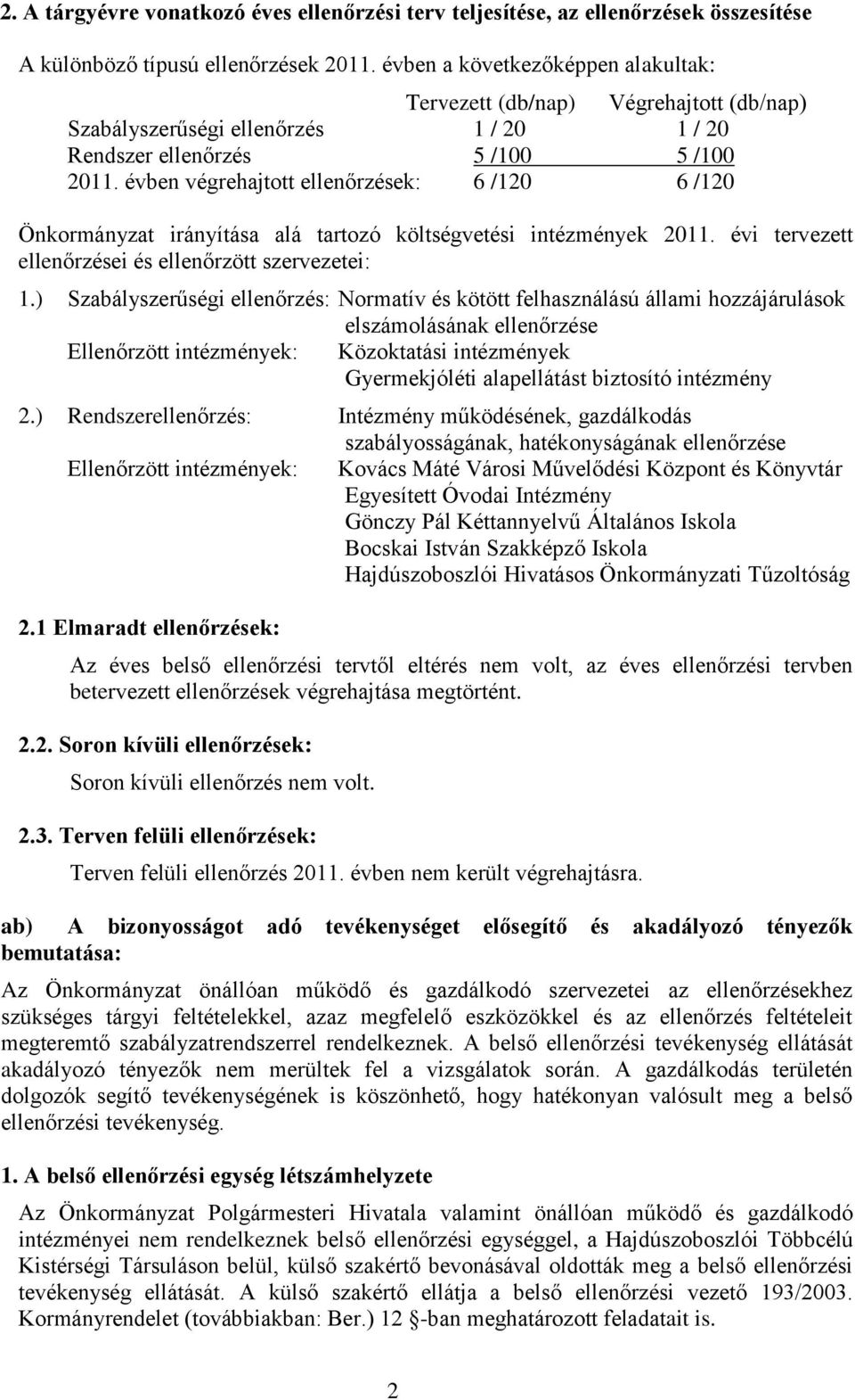 évben végrehajtott ellenőrzések: 6 /120 6 /120 Önkormányzat irányítása alá tartozó költségvetési intézmények 2011. évi tervezett ellenőrzései és ellenőrzött szervezetei: 1.