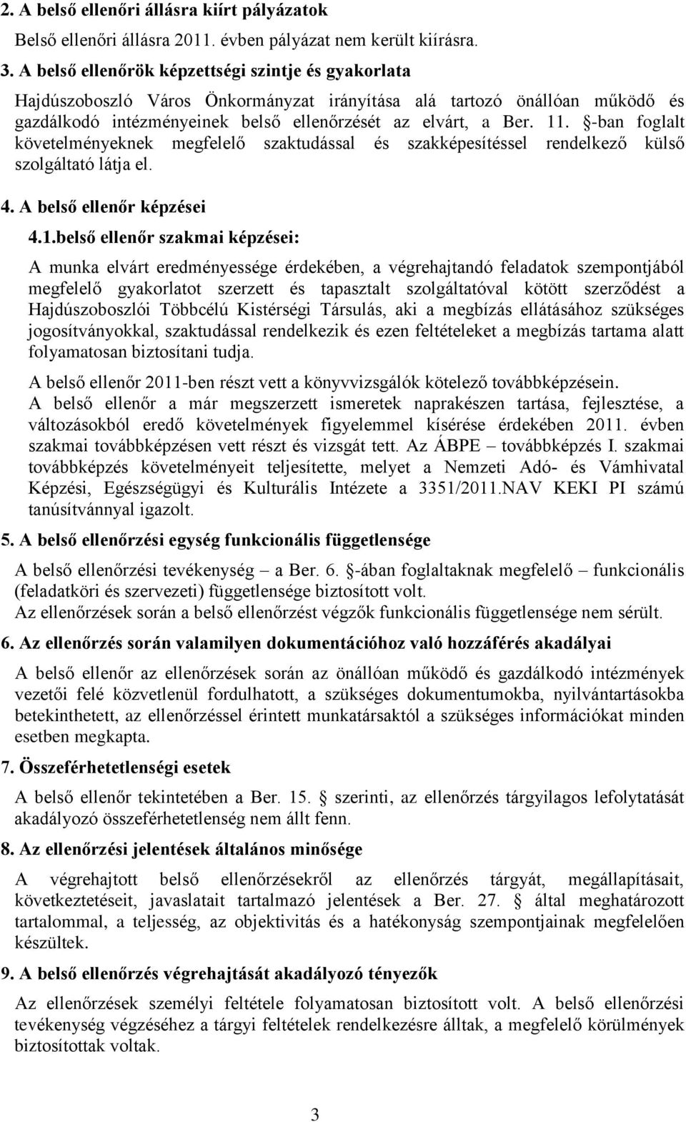 -ban foglalt követelményeknek megfelelő szaktudással és szakképesítéssel rendelkező külső szolgáltató látja el. 4. A belső ellenőr képzései 4.1.