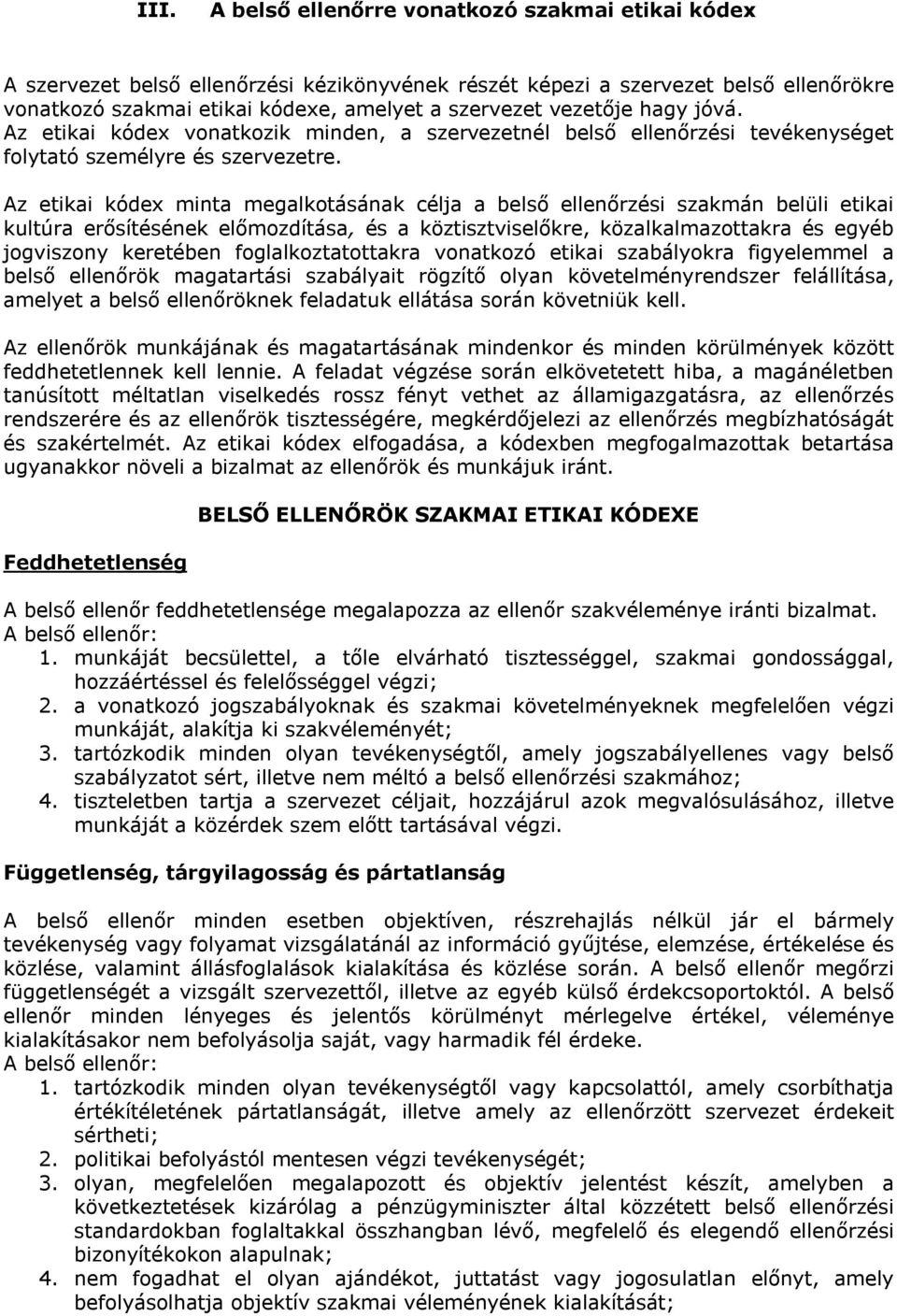 Az etikai kódex minta megalkotásának célja a belső ellenőrzési szakmán belüli etikai kultúra erősítésének előmozdítása, és a köztisztviselőkre, közalkalmazottakra és egyéb jogviszony keretében