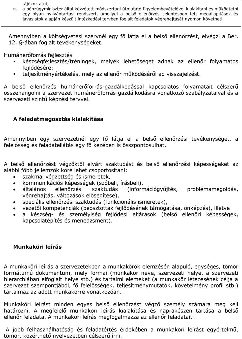 és javaslatok alapján készült intézkedési tervben foglalt feladatok végrehajtását nyomon követheti. Amennyiben a költségvetési szervnél egy fő látja el a belső ellenőrzést, elvégzi a Ber. 12.