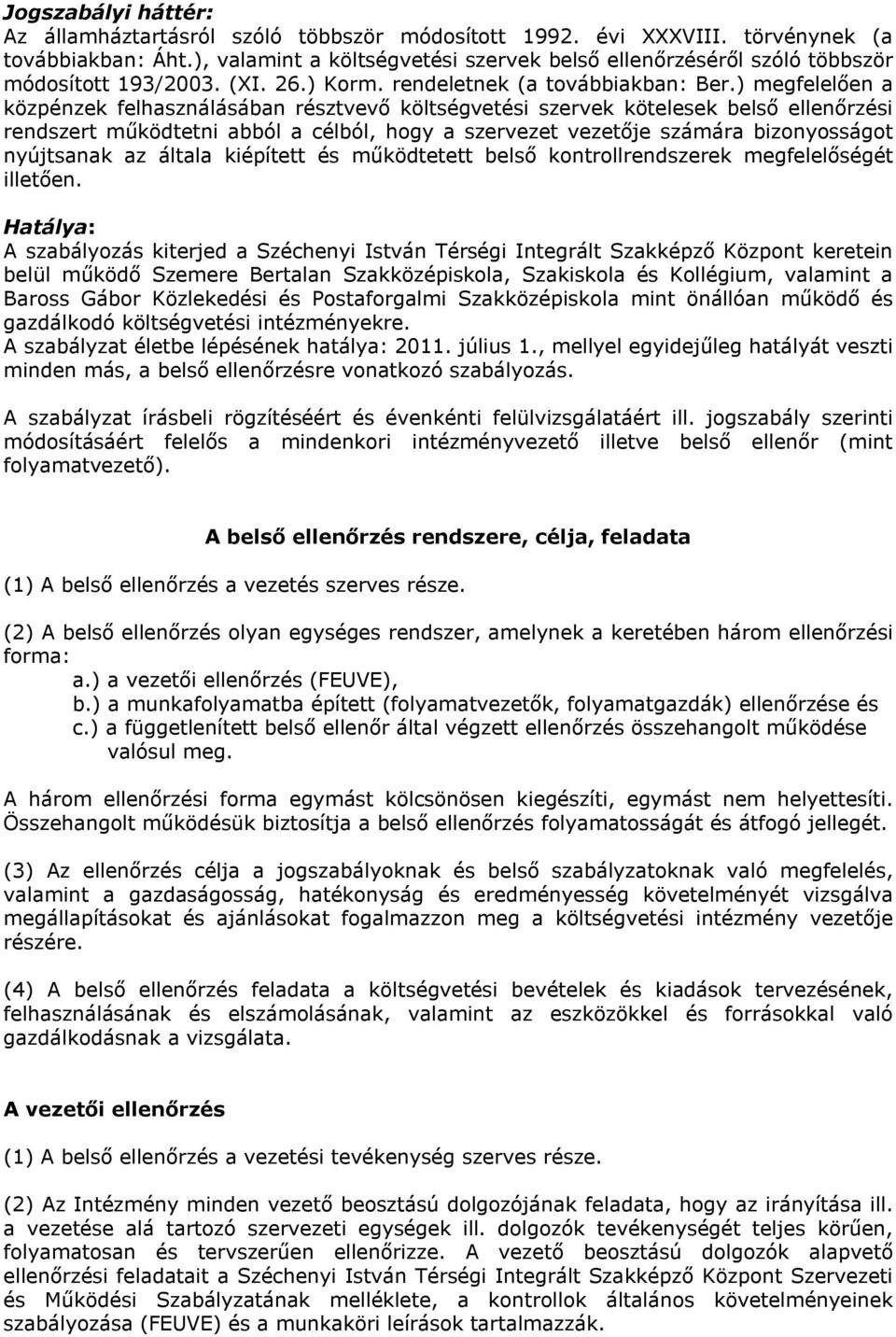 ) megfelelően a közpénzek felhasználásában résztvevő költségvetési szervek kötelesek belső ellenőrzési rendszert működtetni abból a célból, hogy a szervezet vezetője számára bizonyosságot nyújtsanak