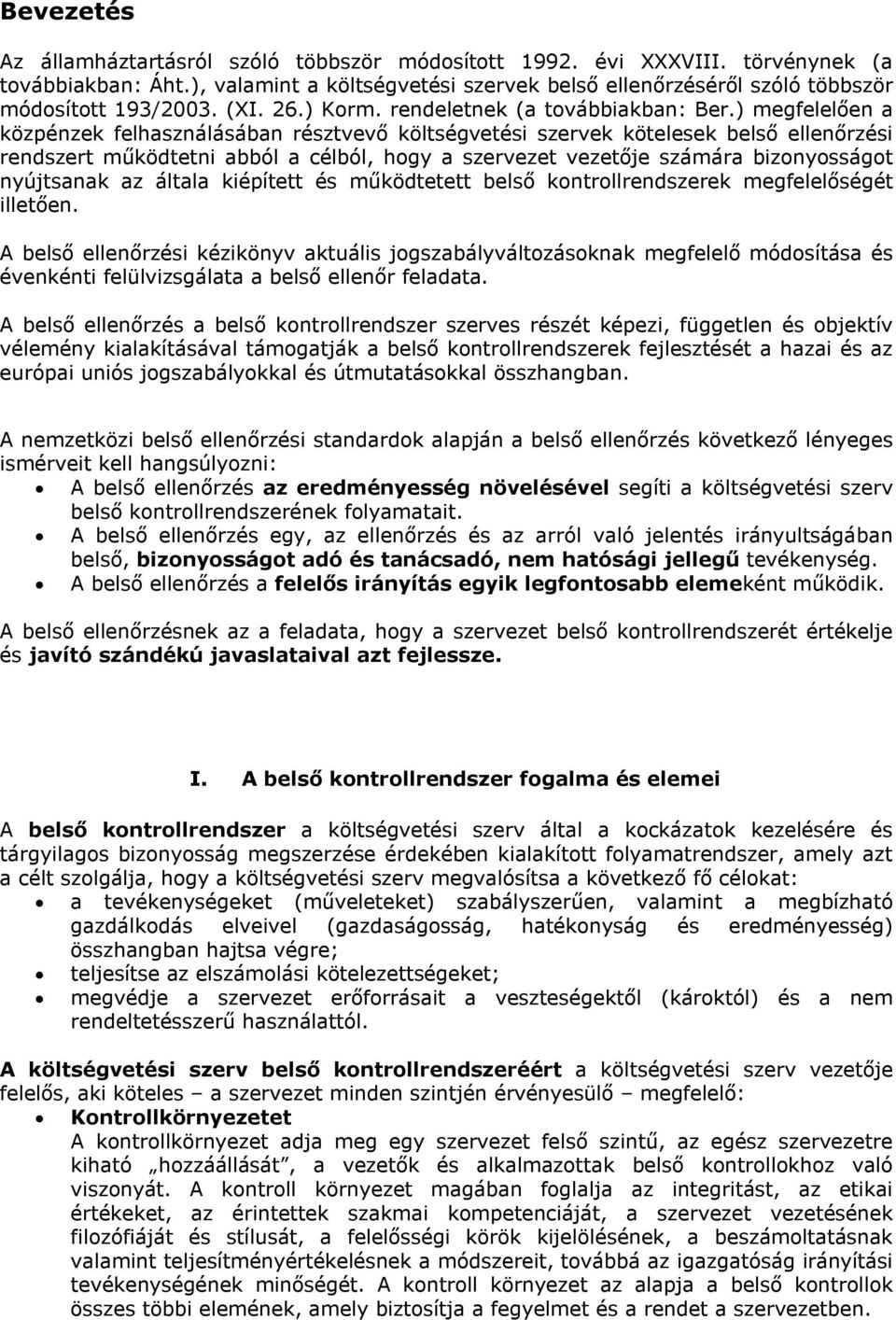 ) megfelelően a közpénzek felhasználásában résztvevő költségvetési szervek kötelesek belső ellenőrzési rendszert működtetni abból a célból, hogy a szervezet vezetője számára bizonyosságot nyújtsanak