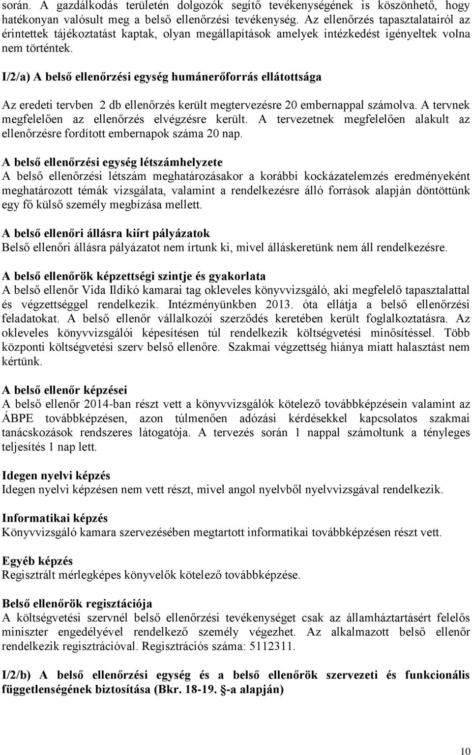 I/2/a) A belső ellenőrzési egység humánerőforrás ellátottsága Az eredeti tervben 2 db ellenőrzés került megtervezésre 20 embernappal számolva. A tervnek megfelelően az ellenőrzés elvégzésre került.