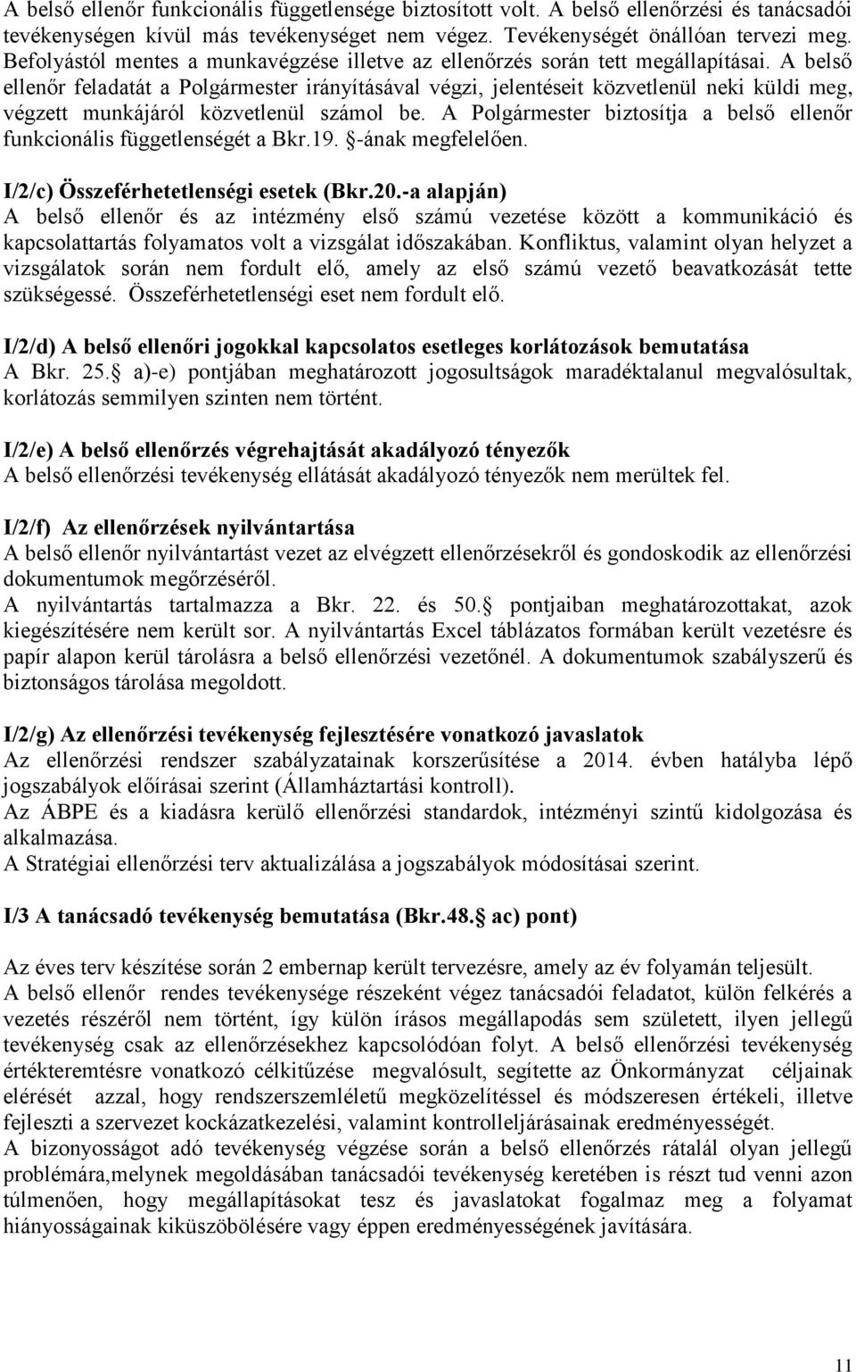 A belső ellenőr feladatát a Polgármester irányításával végzi, jelentéseit közvetlenül neki küldi meg, végzett munkájáról közvetlenül számol be.