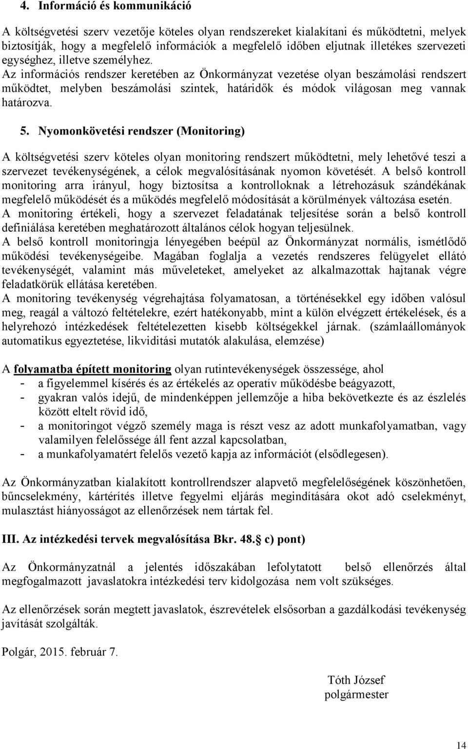 Az információs rendszer keretében az Önkormányzat vezetése olyan beszámolási rendszert működtet, melyben beszámolási szintek, határidők és módok világosan meg vannak határozva. 5.