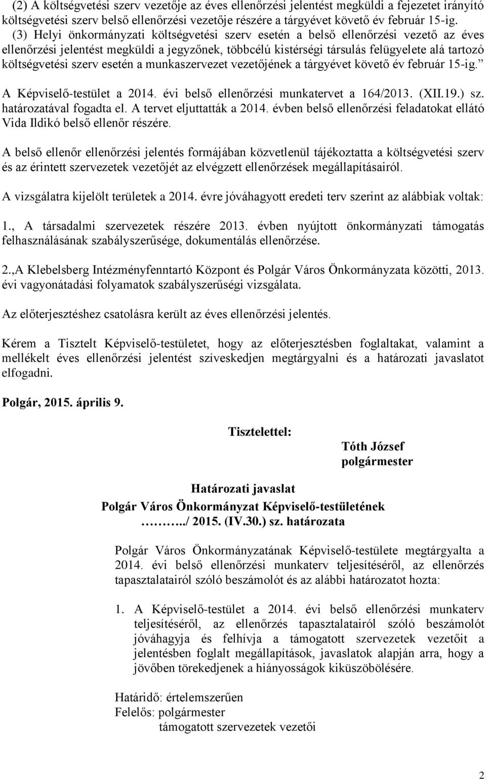 szerv esetén a munkaszervezet vezetőjének a tárgyévet követő év február 15-ig. A Képviselő-testület a 2014. évi belső ellenőrzési munkatervet a 164/2013. (XII.19.) sz. határozatával fogadta el.