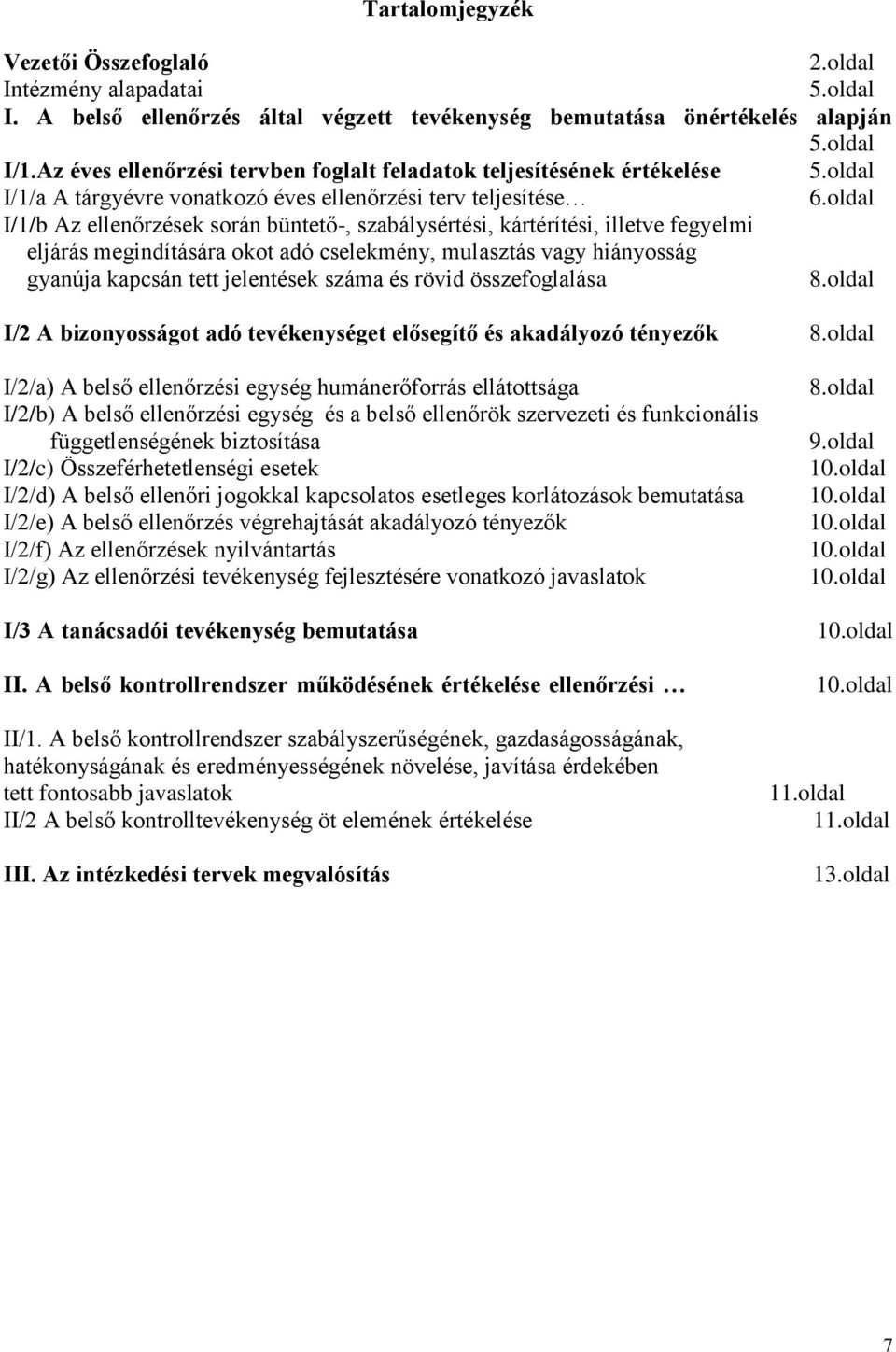 oldal I/1/b Az ellenőrzések során büntető-, szabálysértési, kártérítési, illetve fegyelmi eljárás megindítására okot adó cselekmény, mulasztás vagy hiányosság gyanúja kapcsán tett jelentések száma és