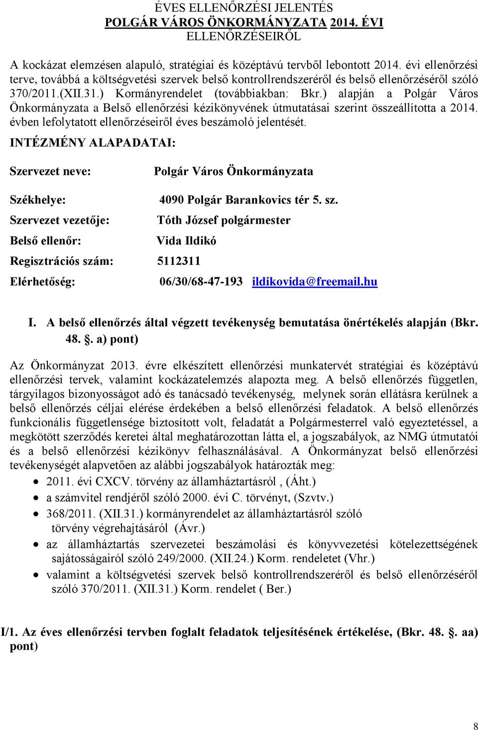 ) alapján a Polgár Város Önkormányzata a Belső ellenőrzési kézikönyvének útmutatásai szerint összeállította a 2014. évben lefolytatott ellenőrzéseiről éves beszámoló jelentését.