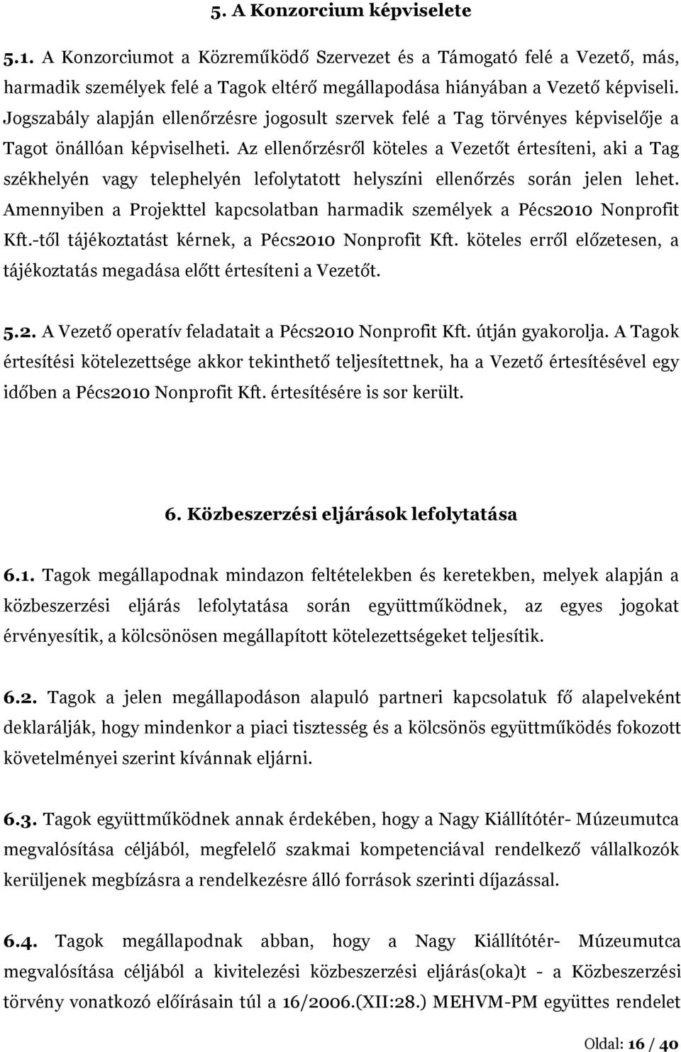 Az ellenőrzésről köteles a Vezetőt értesíteni, aki a Tag székhelyén vagy telephelyén lefolytatott helyszíni ellenőrzés során jelen lehet.