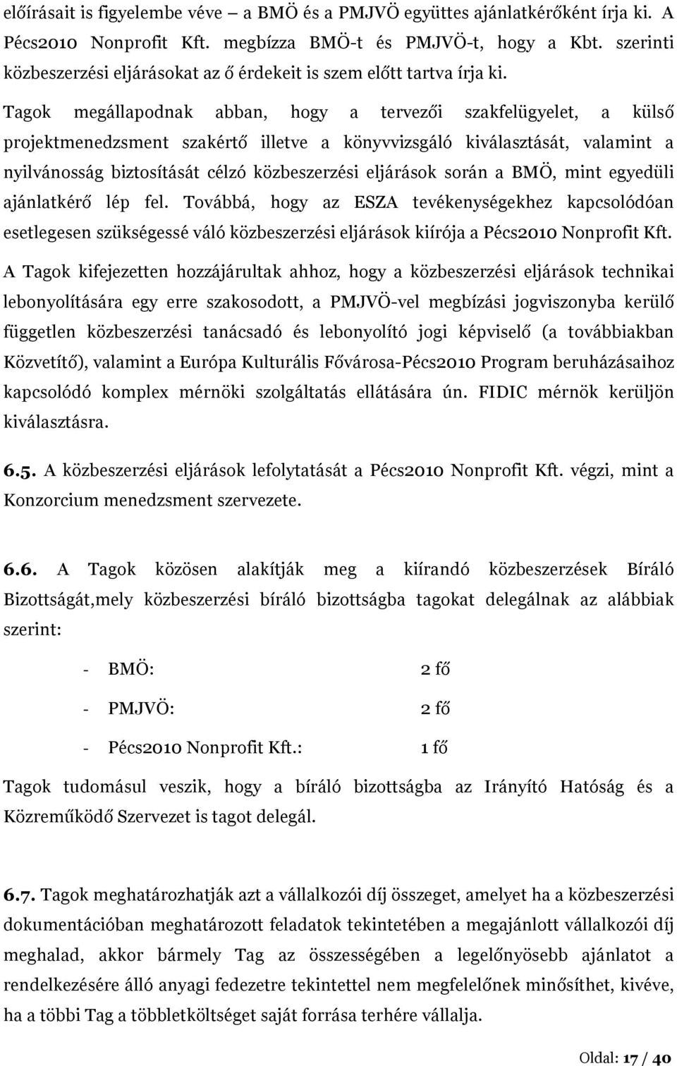 Tagok megállapodnak abban, hogy a tervezői szakfelügyelet, a külső projektmenedzsment szakértő illetve a könyvvizsgáló kiválasztását, valamint a nyilvánosság biztosítását célzó közbeszerzési