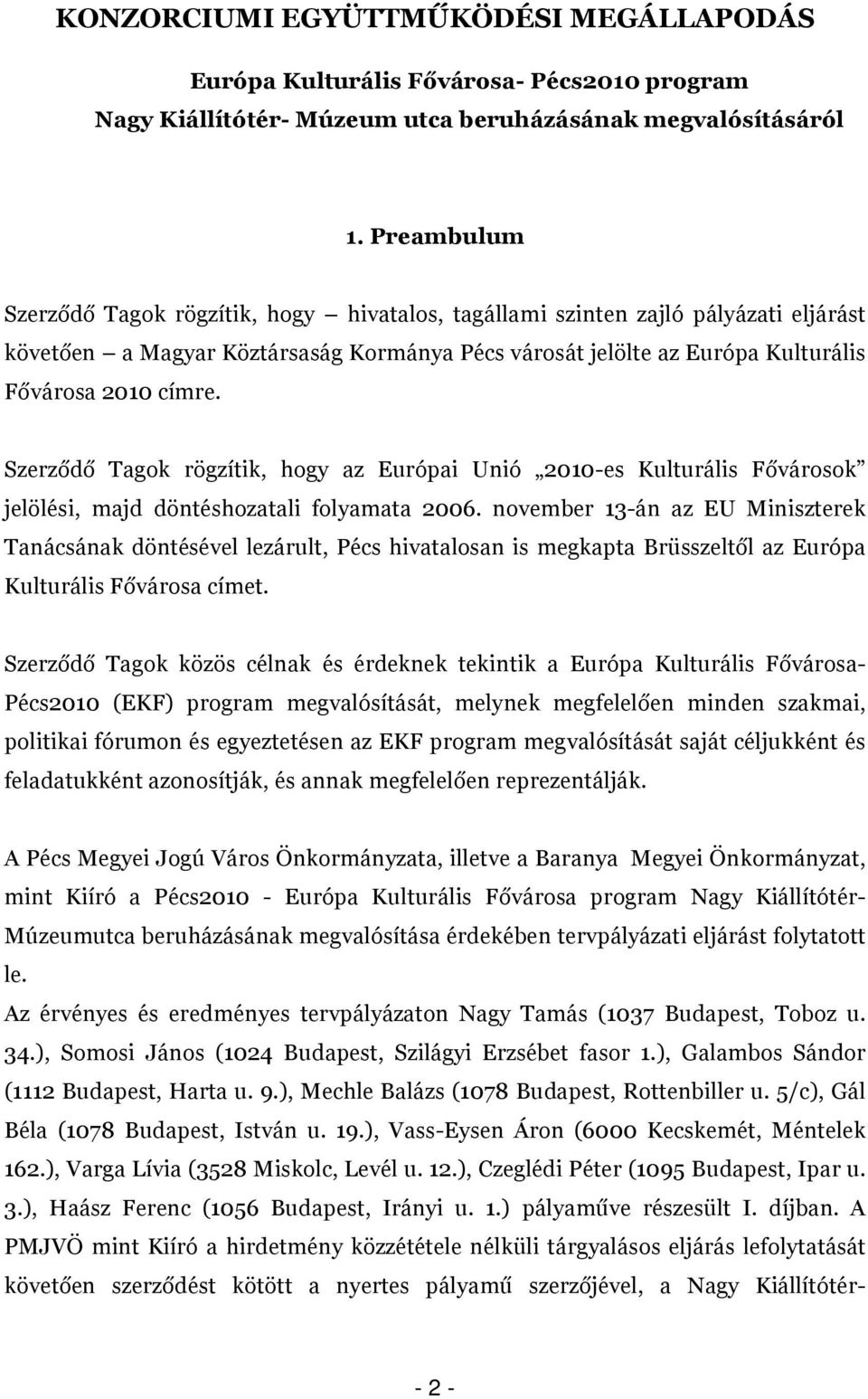 Szerződő Tagok rögzítik, hogy az Európai Unió 21-es Kulturális Fővárosok jelölési, majd döntéshozatali folyamata 26.