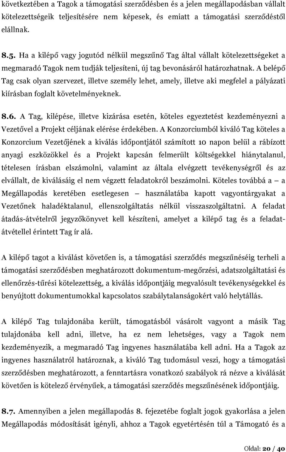 A belépő Tag csak olyan szervezet, illetve személy lehet, amely, illetve aki megfelel a pályázati kiírásban foglalt követelményeknek. 8.6.