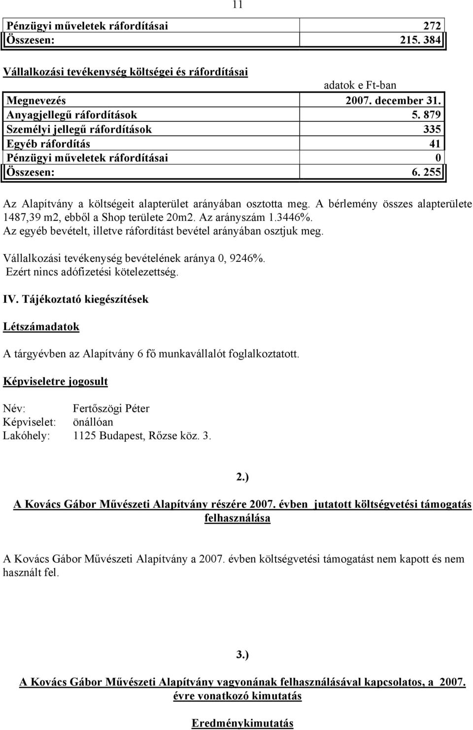 A bérlemény összes alapterülete 1487,39 m2, ebből a Shop területe 20m2. Az arányszám 1.3446%. Az egyéb bevételt, illetve ráfordítást bevétel arányában osztjuk meg.