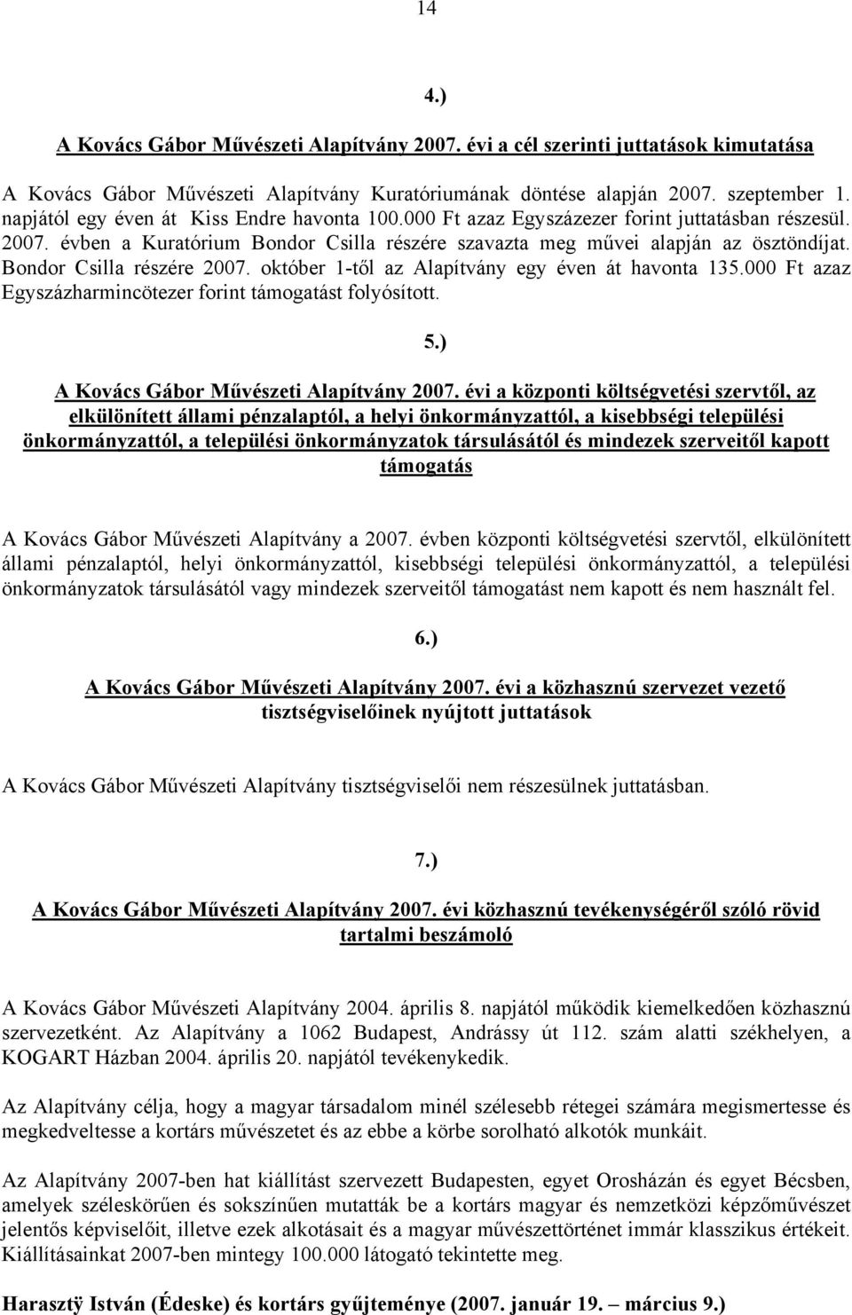 Bondor Csilla részére 2007. október 1-től az Alapítvány egy éven át havonta 135.000 Ft azaz Egyszázharmincötezer forint támogatást folyósított. 5.) A Kovács Gábor Művészeti Alapítvány 2007.