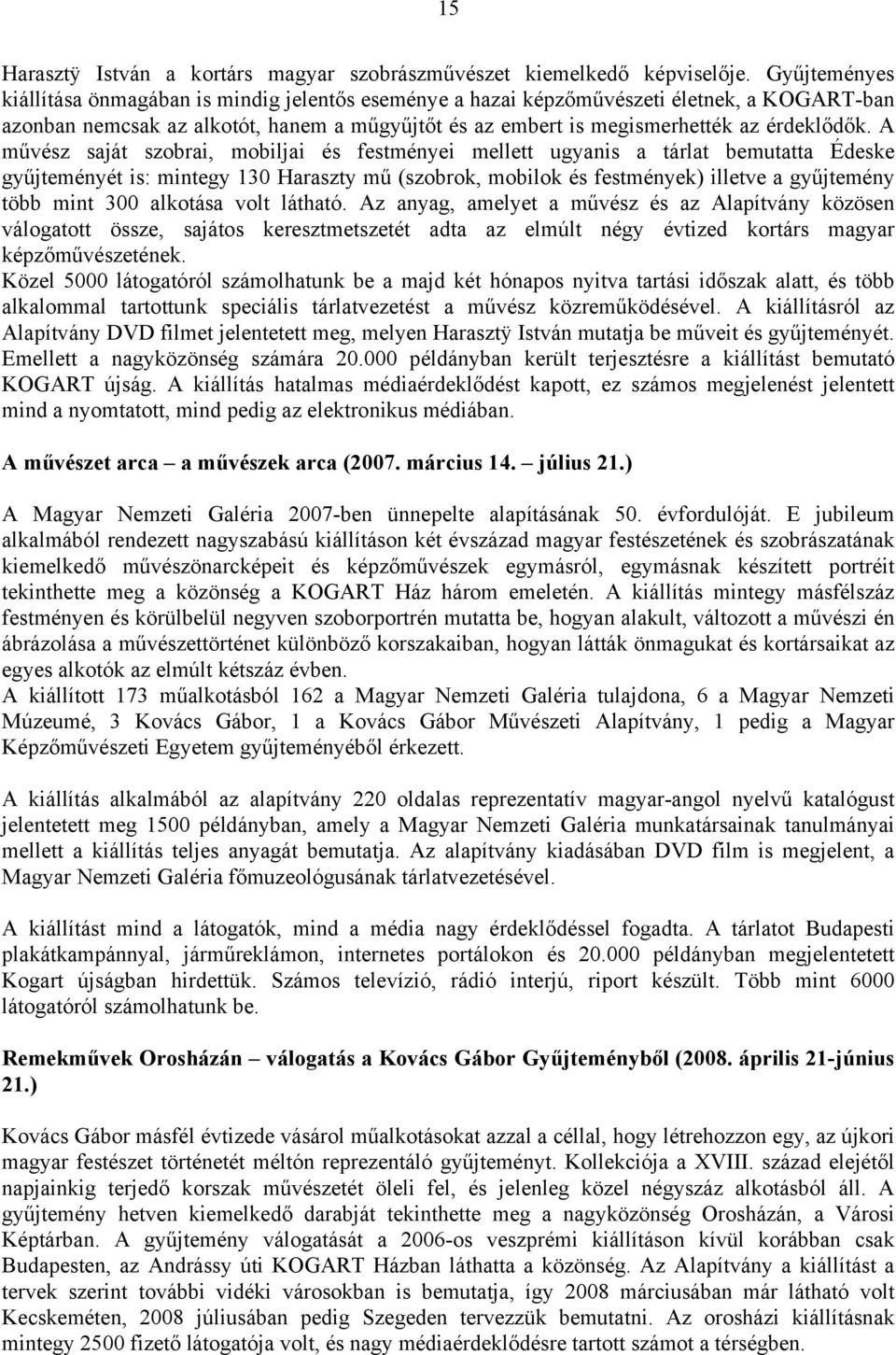 A művész saját szobrai, mobiljai és festményei mellett ugyanis a tárlat bemutatta Édeske gyűjteményét is: mintegy 130 Haraszty mű (szobrok, mobilok és festmények) illetve a gyűjtemény több mint 300