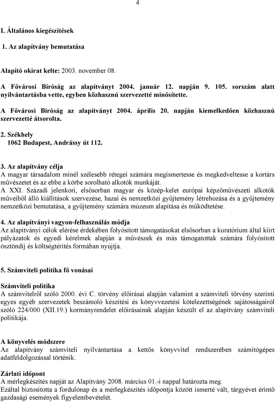 3. Az alapítvány célja A magyar társadalom minél szélesebb rétegei számára megismertesse és megkedveltesse a kortárs művészetet és az ebbe a körbe sorolható alkotók munkáját. A XXI.