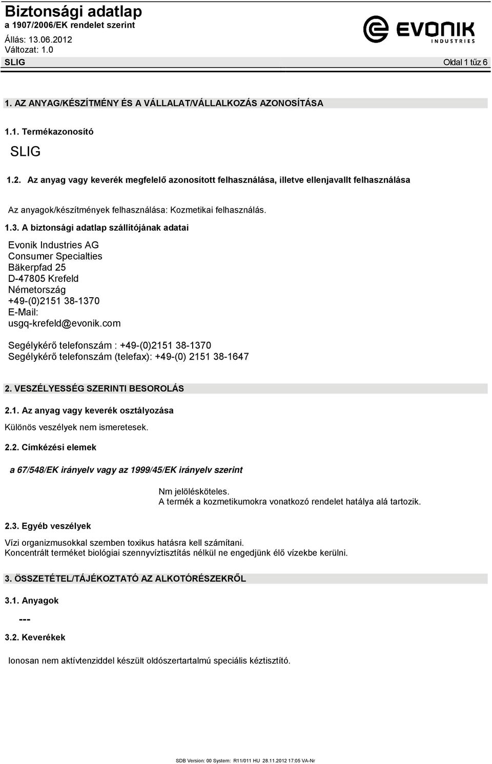 A biztonsági adatlap szállítójának adatai Evonik Industries AG Consumer Specialties Bäkerpfad 25 D-47805 Krefeld Németország +49-(0)2151 38-1370 E-Mail: usgq-krefeld@evonik.