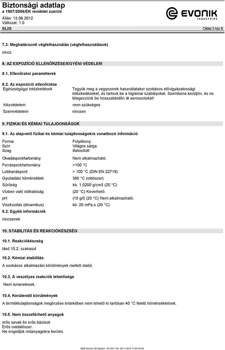 Szembene kerüljön, és ne lélegezzünk be hosszabbidőn át aeroszolokat! nem szükséges nincsen 9. FIZIKAI ÉS KÉMIAI TULAJDONSÁGOK 9.1.