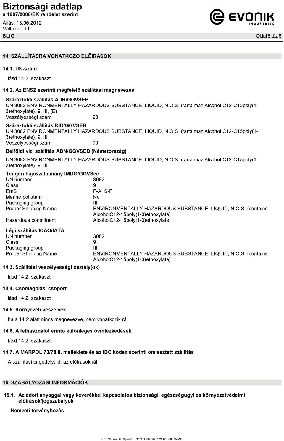 O.S. (tartalmaz Alcohol C12-C15poly(1-3)ethoxylate), 9, III Veszélyességi szám 90 Belföldi vizi szállítás ADN/GGVSEB (Németország) UN 3082 ENVIRONMENTALLY HAZARDOUS SUBSTANCE, LIQUID, N.O.S.