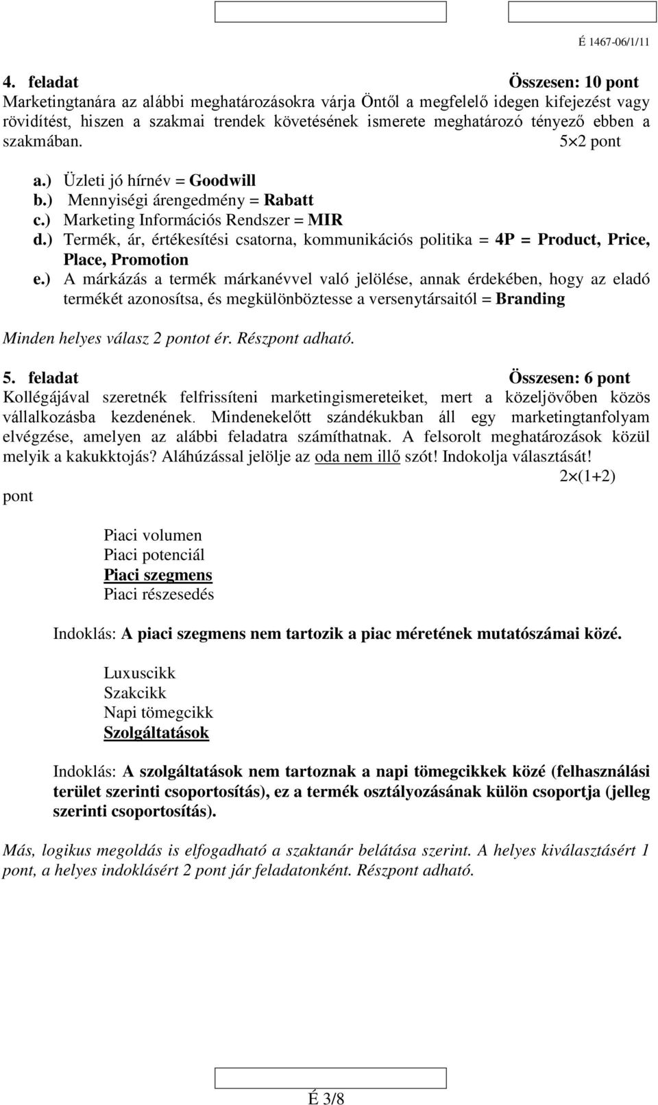 ) Termék, ár, értékesítési csatorna, kommunikációs politika = 4P = Product, Price, Place, Promotion e.