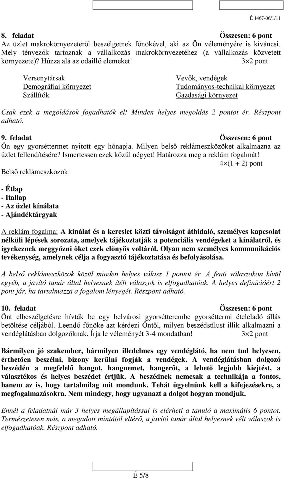 3 2 pont Versenytársak Demográfiai környezet Szállítók Vevők, vendégek Tudományos-technikai környezet Gazdasági környezet Csak ezek a megoldások fogadhatók el! Minden helyes megoldás 2 pontot ér.