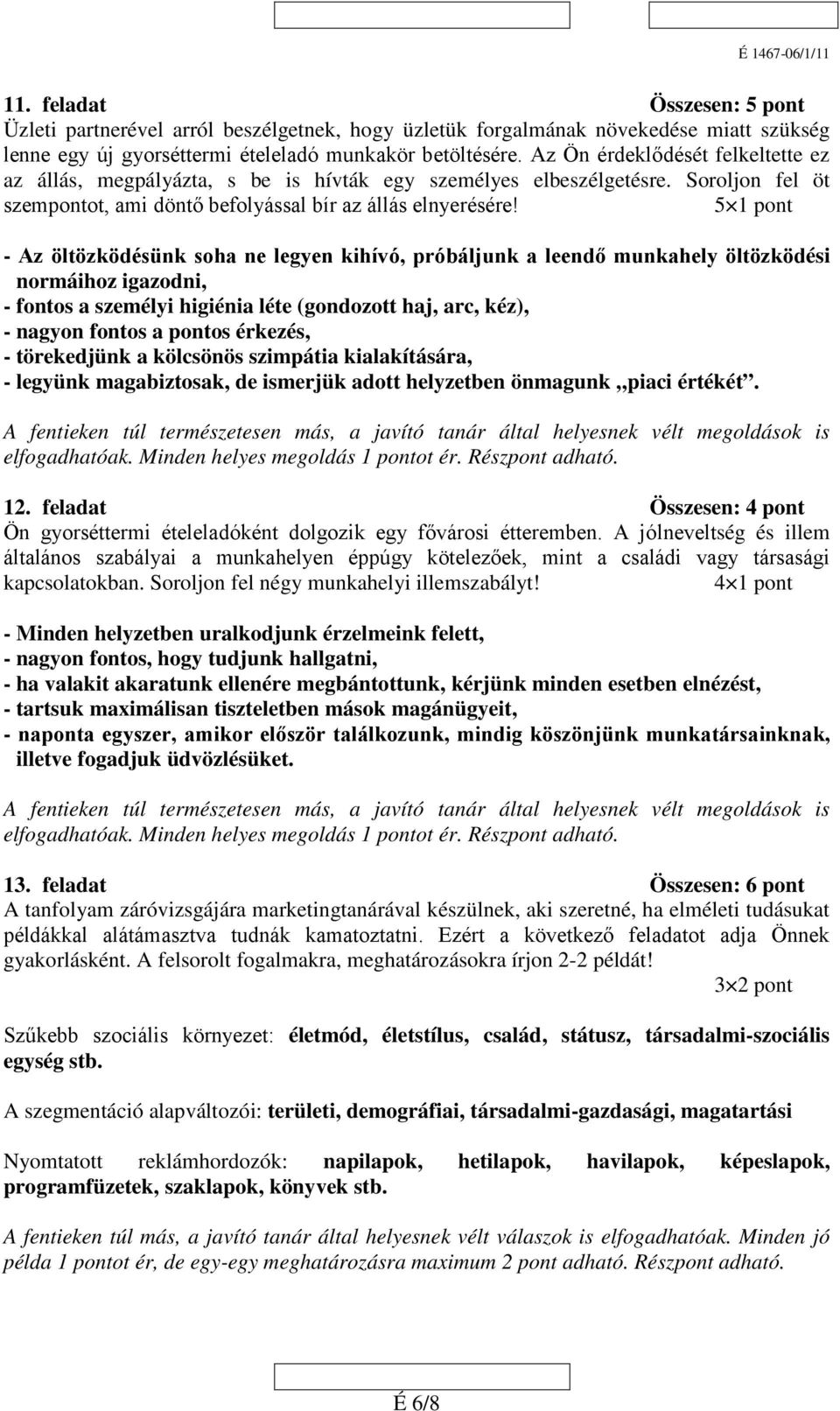 5 1 pont - Az öltözködésünk soha ne legyen kihívó, próbáljunk a leendő munkahely öltözködési normáihoz igazodni, - fontos a személyi higiénia léte (gondozott haj, arc, kéz), - nagyon fontos a pontos