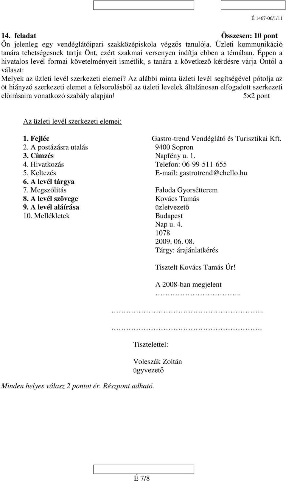 Az alábbi minta üzleti levél segítségével pótolja az öt hiányzó szerkezeti elemet a felsorolásból az üzleti levelek általánosan elfogadott szerkezeti előírásaira vonatkozó szabály alapján!