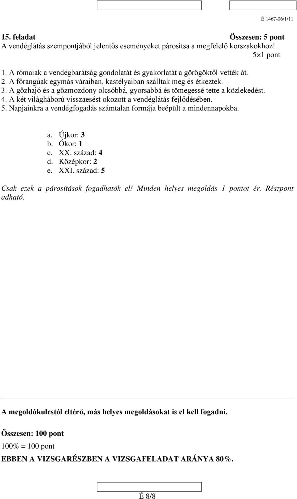 A gőzhajó és a gőzmozdony olcsóbbá, gyorsabbá és tömegessé tette a közlekedést. 4. A két világháború visszaesést okozott a vendéglátás fejlődésében. 5.