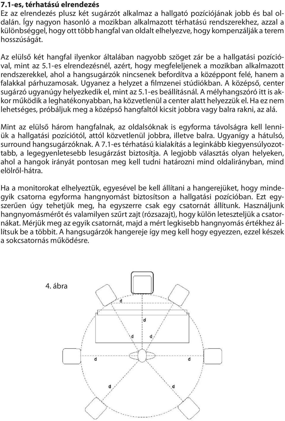 Az elülső két hangfal ilyenkor általában nagyobb szöget zár be a hallgatási pozícióval, mint az 5.